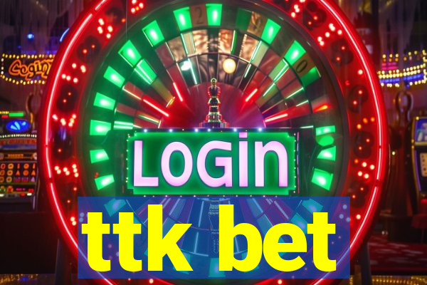 ttk bet